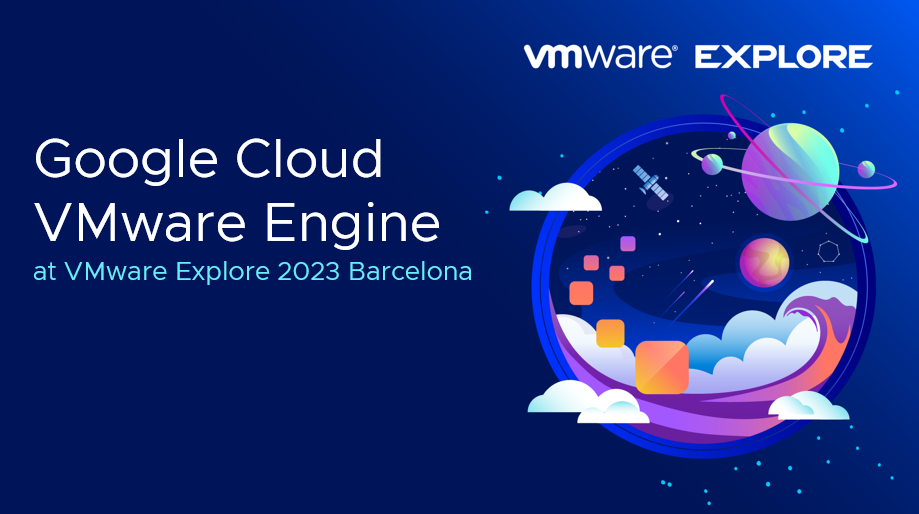 Must-See Google Cloud VMware Engine Sessions at VMware Explore 2023 Barcelona