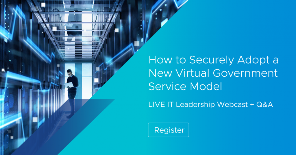 VMware Government Webcast: A Look at how the Pandemic is Driving a Shift to the Era of “Virtual Government”