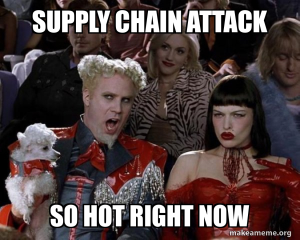 Meme that says "Supply chain attack: So hot right now"