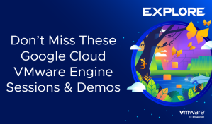 Don't miss these Google Cloud VMware Engine Sessions and Demos
