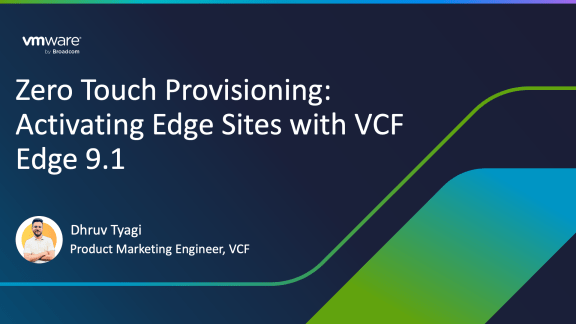 Zero Touch Provisioning: Activating Edge Sites with VCF Edge 9.1 - Dhruv Tyagi