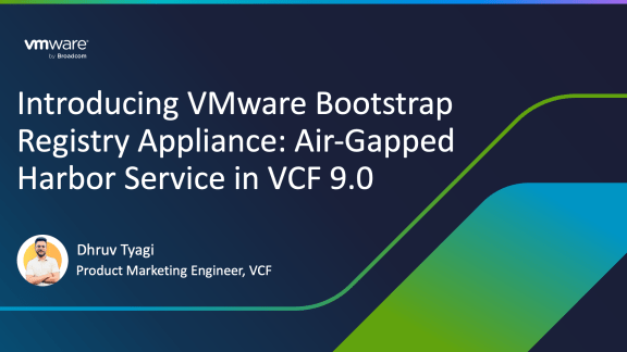 Dhruv Tyagi - Introducing VMware Bootstrap Registry Appliance: Air-Gapped Harbor Service Deployment in VCF 9.0