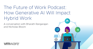 VMware Future of Work Podcast S1 E2: How Generative AI Will Impact Hybrid Work