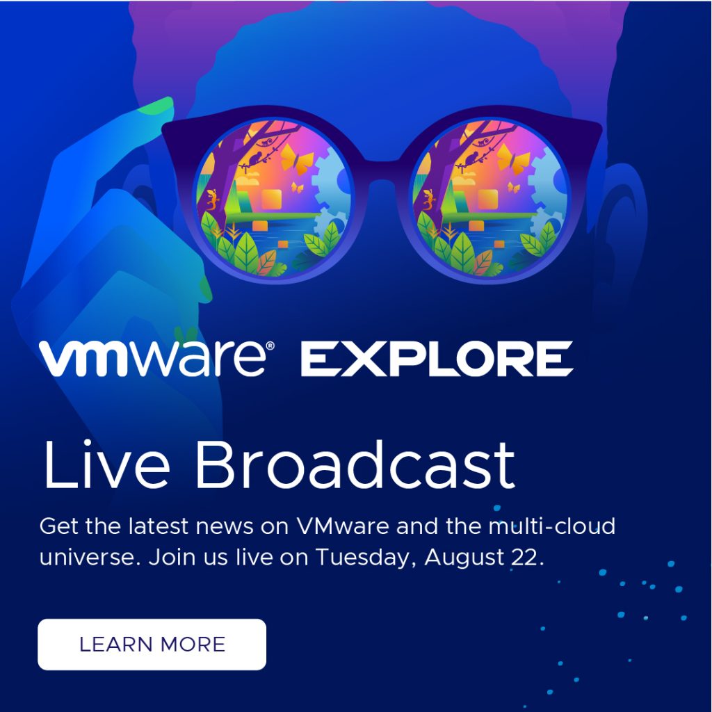 VMware Explore. Live Broadcast. Get the latest news on VMware and the multi-cloud universe. Join us live on Tuesday, August 22. Learn More.