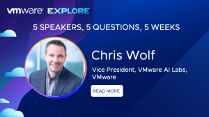 VMware Explore. 5 SPEAKERS, 5 QUESTIONS, 5 WEEKS Chris Wolf. Vice President, VMware AI Labs, VMware. Read More.