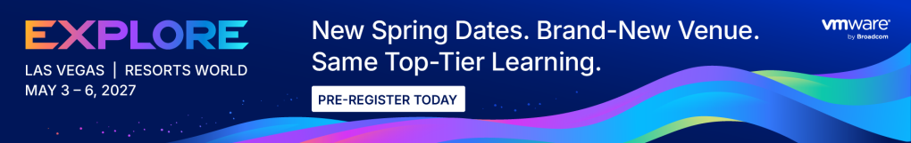 VMware Explore 2027 in Las Vegas | New Spring Dates. Brand-New Venue. Same Top-Tier Learning. PRE-REGISTER TODAY | May 3 – 6, 2027 Resorts World Las Vegas | Banner