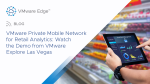  VMware Private Mobile Network for Retail Analytics: Watch the Demo from VMware Explore Las Vegas
