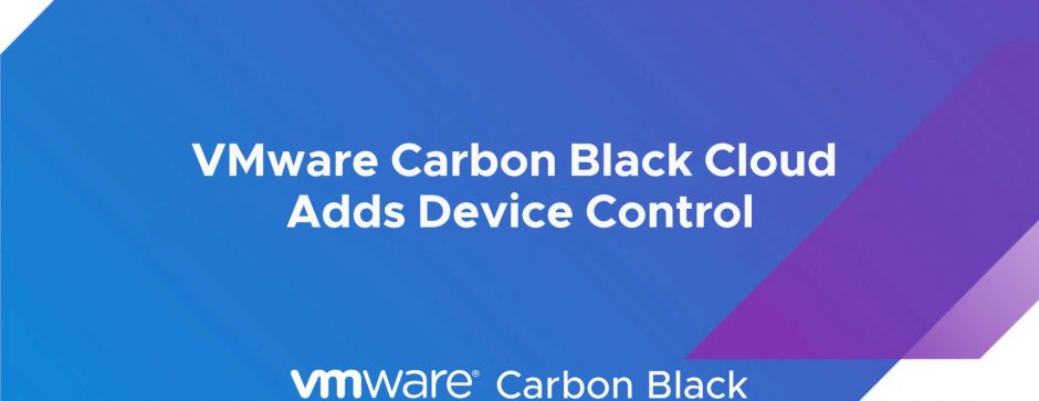 VMware Carbon Black Cloud Adds Device Control