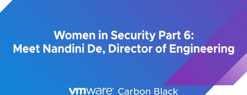 Women in Security Part 6: Meet Nandini De, Director of Engineering