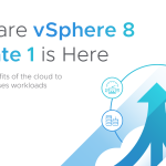vSphere 8 Update 1 Achieves Initial Availability