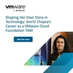 Shaping Her Own Story in Technology: Smriti Chopra’s Career as a VMware Cloud Foundation TAM Smriti-blog-image.jpg