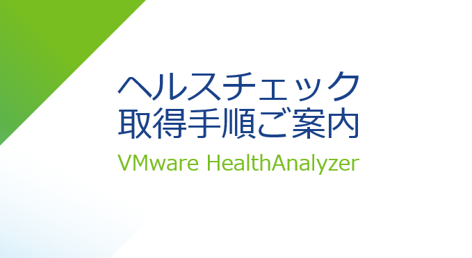 [TAM Blog] VMware HealthAnalyzer (VHA) 取得手順のご案内 - VMware Japan Blog